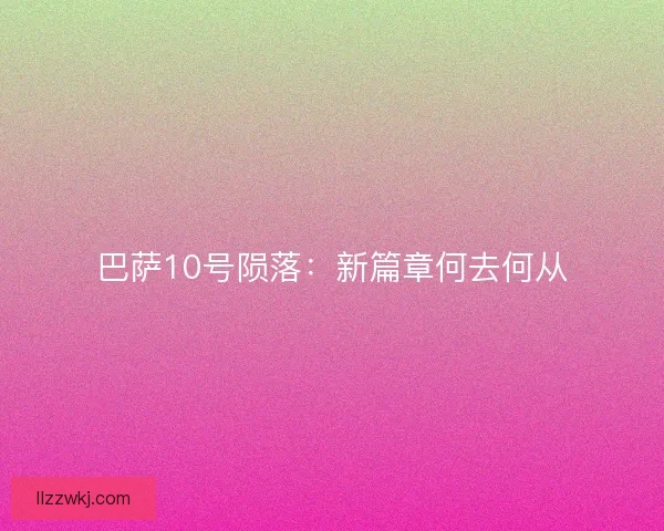 巴萨10号陨落:新篇章何去何从 巴萨10号陨落:新篇章何去何从